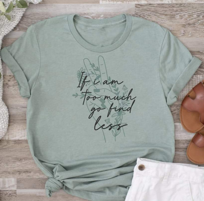 If I Am Too Much Go Find Less Graphic Tee- Sage Green